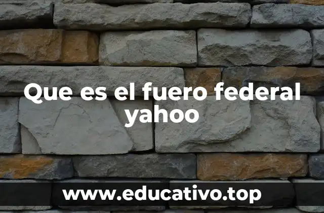 Que es el fuero federal yahoo