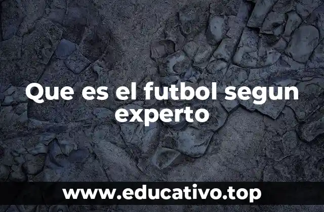 Que es el futbol segun experto