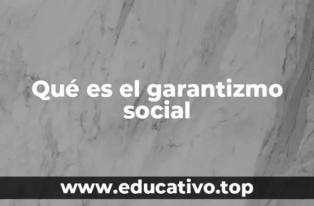 Qué es el garantizmo social