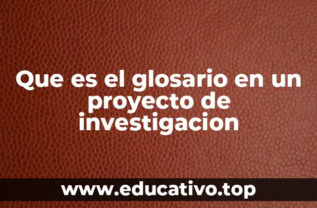 Que es el glosario en un proyecto de investigacion