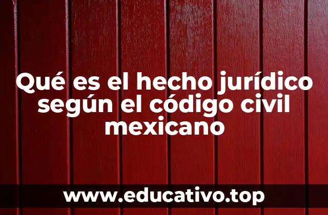 Qué es el hecho jurídico según el código civil mexicano