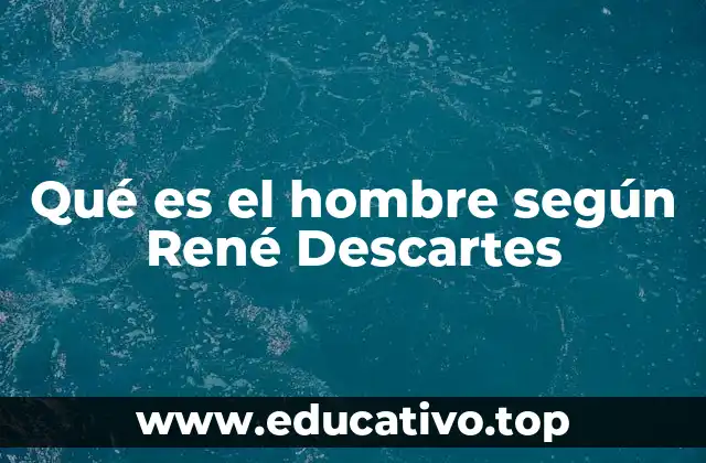 La filosofía cartesiana y su visión del ser humano