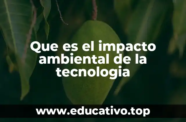 Que es el impacto ambiental de la tecnologia