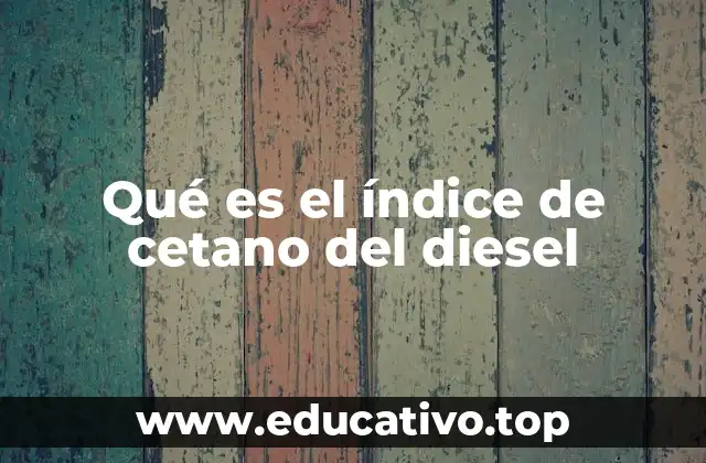 Qué es el índice de cetano del diesel