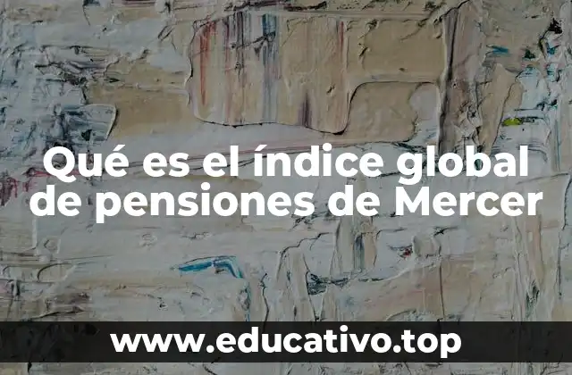 Qué es el índice global de pensiones de Mercer