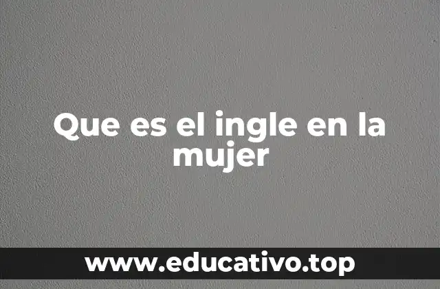 Que es el ingle en la mujer