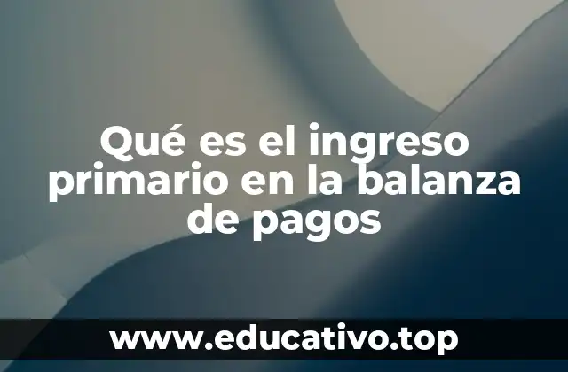 Qué es el ingreso primario en la balanza de pagos