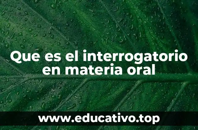 Que es el interrogatorio en materia oral