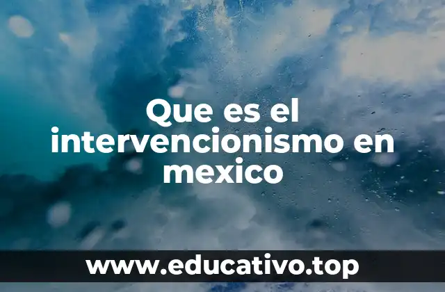 Que es el intervencionismo en mexico