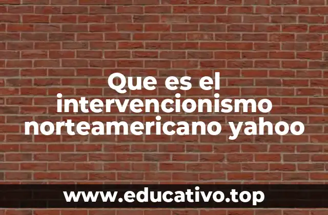 Que es el intervencionismo norteamericano yahoo