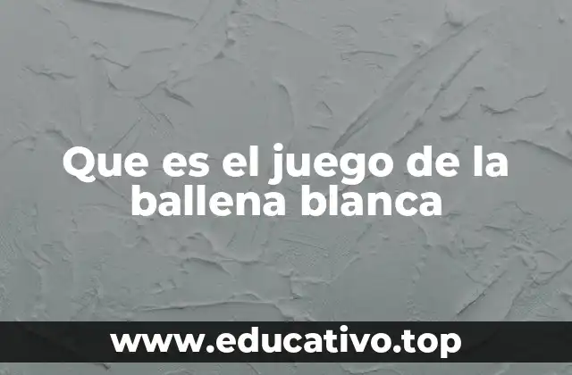 Que es el juego de la ballena blanca