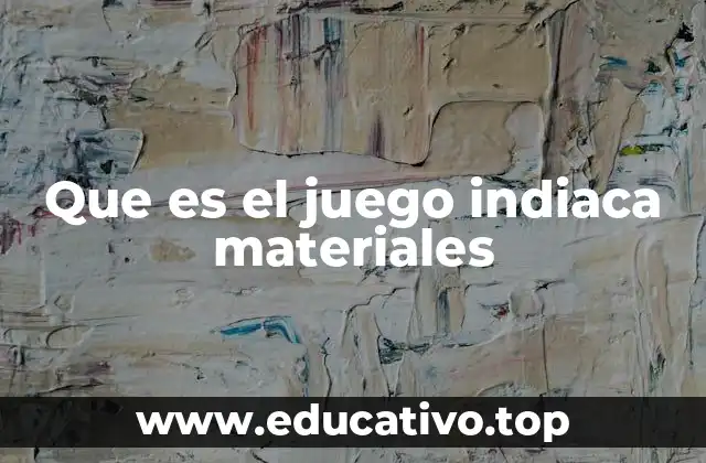 Que es el juego indiaca materiales