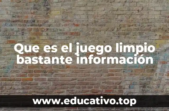 Que es el juego limpio bastante información
