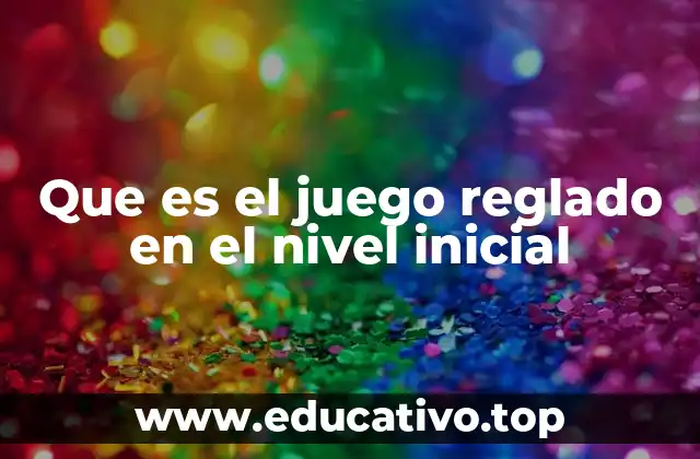 Que es el juego reglado en el nivel inicial