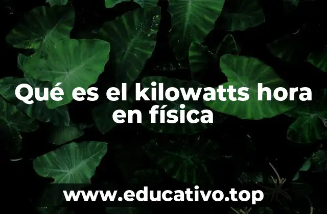 Qué es el kilowatts hora en física
