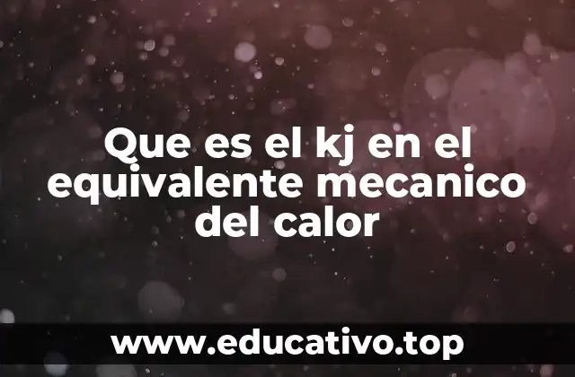 Que es el kj en el equivalente mecanico del calor