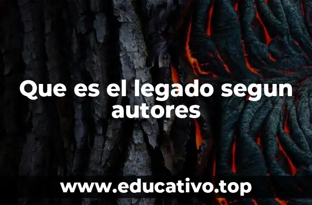 Que es el legado segun autores