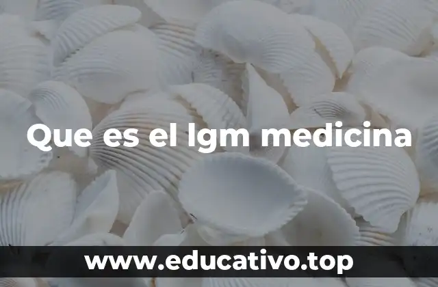 Que es el lgm medicina