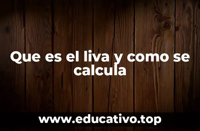Que es el liva y como se calcula