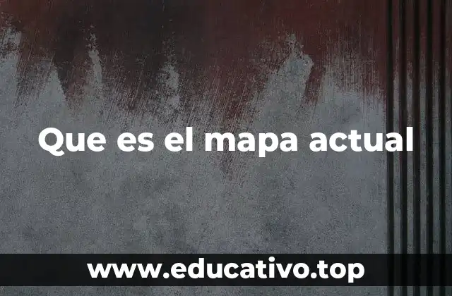 Que es el mapa actual
