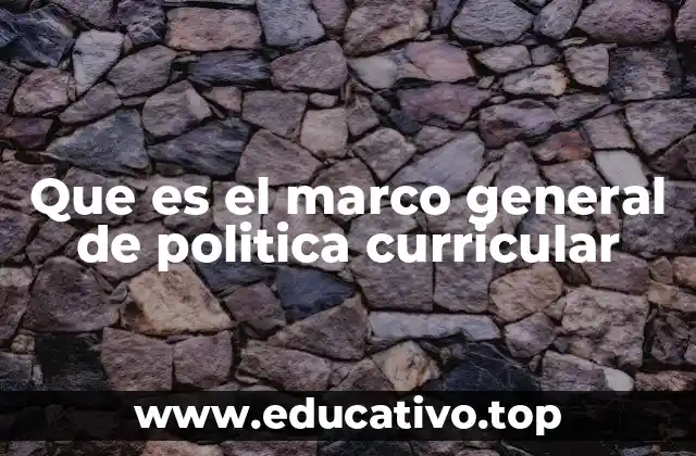 Que es el marco general de politica curricular