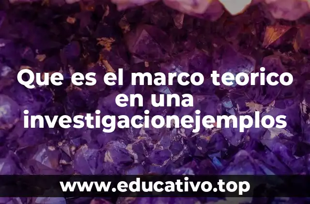 Que es el marco teorico en una investigacionejemplos