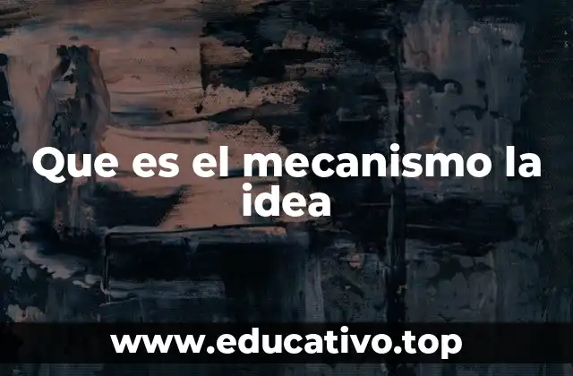 Que es el mecanismo la idea