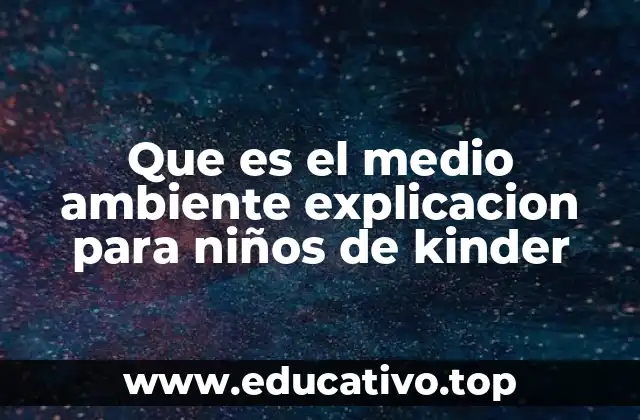 Que es el medio ambiente explicacion para niños de kinder