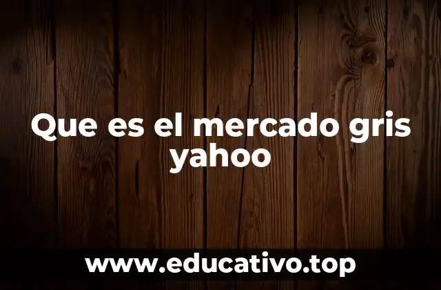 Que es el mercado gris yahoo