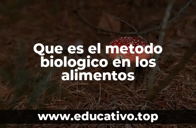 Que es el metodo biologico en los alimentos