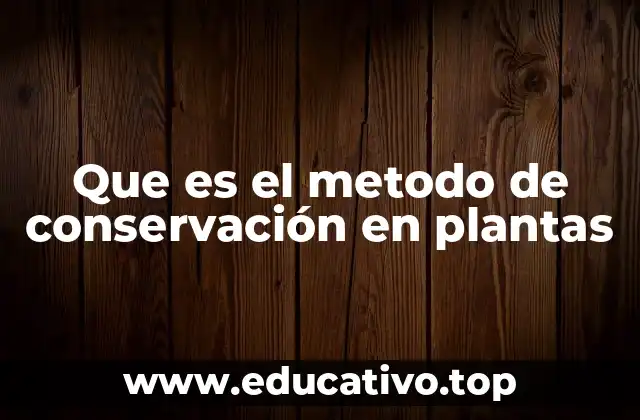 Que es el metodo de conservación en plantas