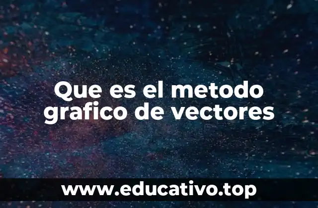 Que es el metodo grafico de vectores