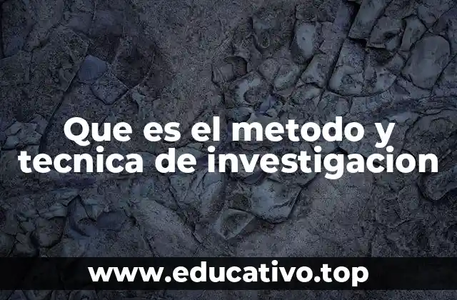 Que es el metodo y tecnica de investigacion