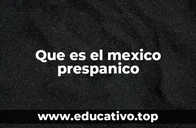 Que es el mexico prespanico
