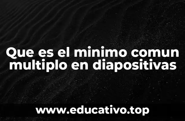 Que es el minimo comun multiplo en diapositivas
