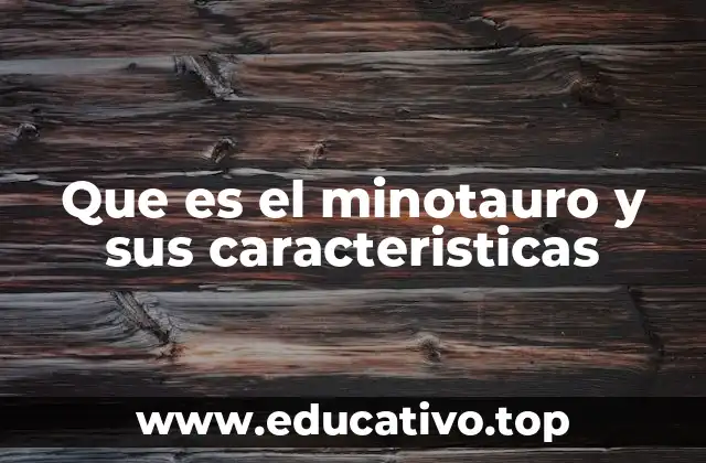 Que es el minotauro y sus caracteristicas