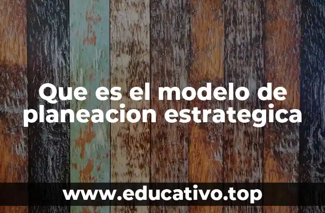 Que es el modelo de planeacion estrategica
