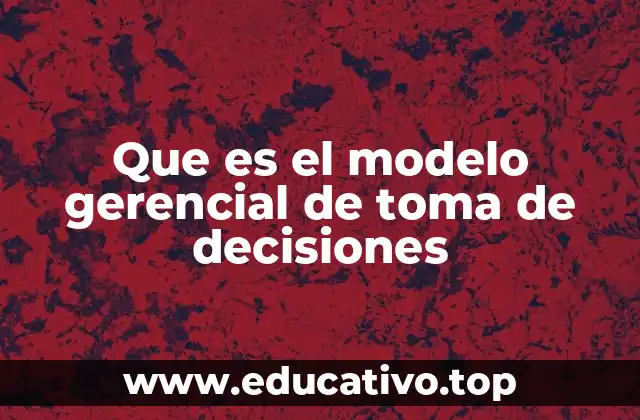 Que es el modelo gerencial de toma de decisiones
