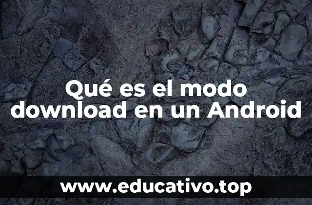 Qué es el modo download en un Android