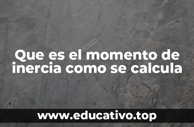 Que es el momento de inercia como se calcula