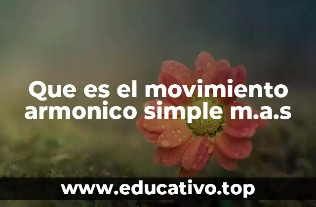 Que es el movimiento armonico simple m.a.s