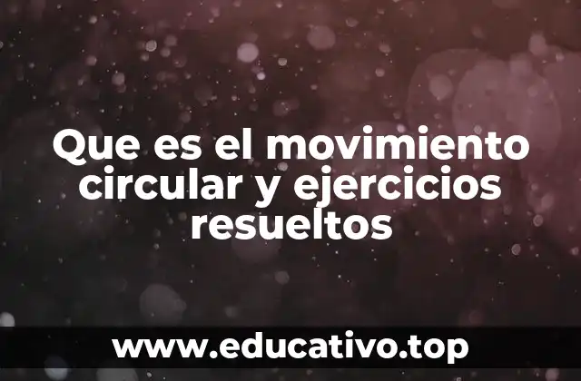 ¿Cómo se diferencia el movimiento circular de otros tipos de movimiento?
