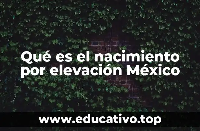 Qué es el nacimiento por elevación México
