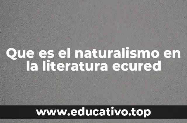 Que es el naturalismo en la literatura ecured