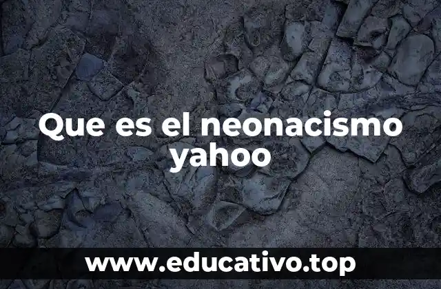 Que es el neonacismo yahoo