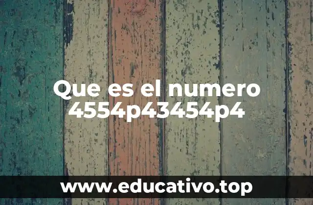 El número 4554p43454p4 en diferentes contextos