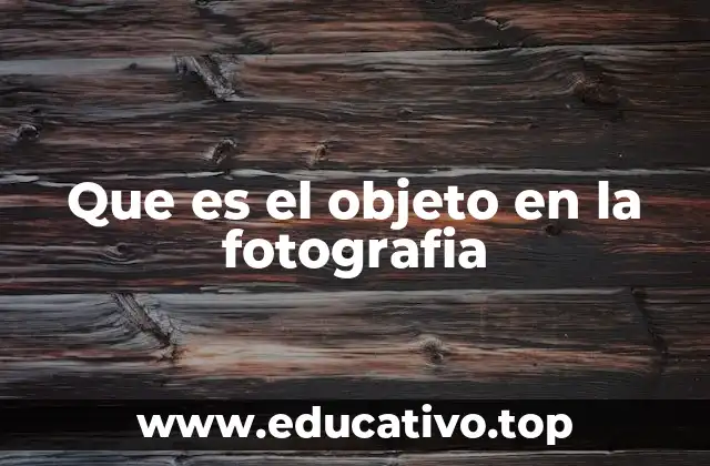 Que es el objeto en la fotografia