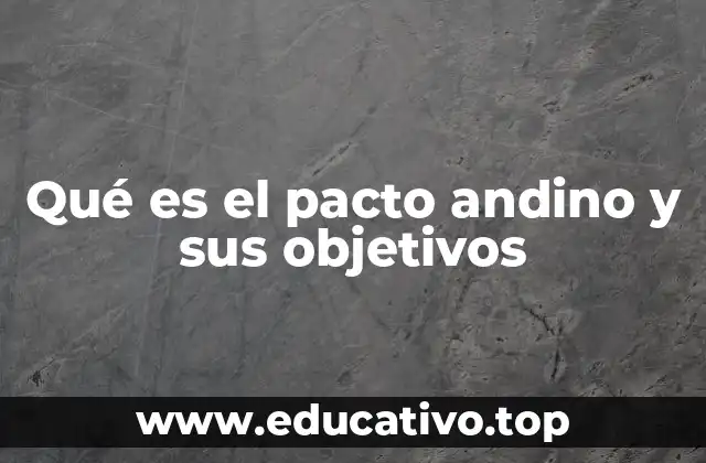 Qué es el pacto andino y sus objetivos