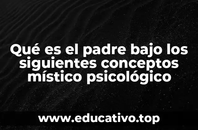 Qué es el padre bajo los siguientes conceptos místico psicológico