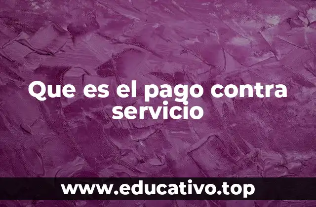 Que es el pago contra servicio